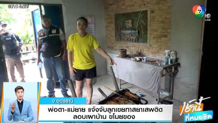 พ่อตา-แม่ยาย แจ้งจับลูกเขยทาสยาเสพติด ลอบเผาบ้าน-ขโมยของ