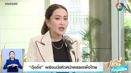 อุ๊งอิ๊ง พร้อมนั่งหัวหน้าพรรคเพื่อไทย