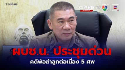 ผบช.น. ประชุมคดีพ่อฆ่าลูกต่อเนื่อง 5 ศพ