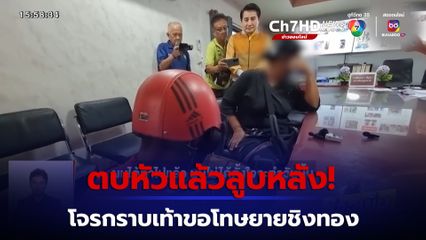 ตบหัวแล้วลูบหลัง! โจรชิงทองกราบเท้าขอโทษ ยายลั่นไม่ให้อภัย