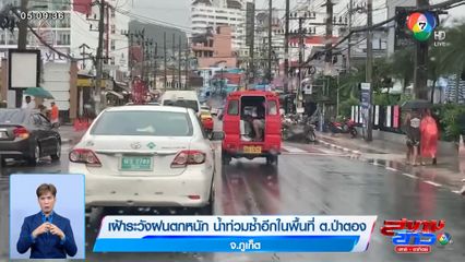 เฝ้าระวังฝนตกหนัก น้ำท่วมซ้ำอีกในพื้นที่ ต.ป่าตอง จ.ภูเก็ต