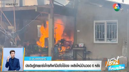 ประดิษฐ์สายชาร์จโทรศัพท์มือถือใช้เอง เพลิงไหม้บ้านวอด 6 หลัง จ.อุบลราชธานี