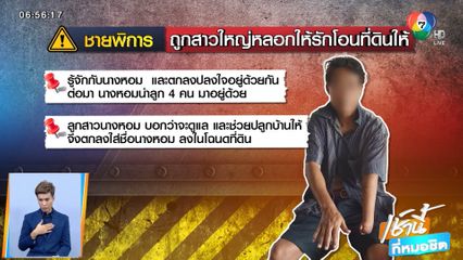 ชายพิการช้ำถูกสาวใหญ่หลอกให้รัก โอนที่ดินให้ โดนไล่ออกจากบ้าน จ.นครปฐม