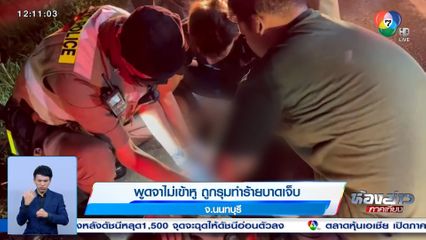 พูดจาไม่เข้าหู ถูกรุมทำร้ายบาดเจ็บ จ.นนทบุรี
