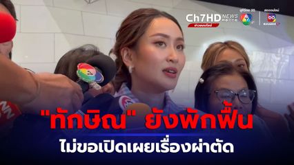 “อุ๊งอิ๊ง” อัปเดตอาการ "ทักษิณ" ดีขึ้นตามลำดับ ไม่ขอเปิดเผยข้อมูลเรื่องผ่าตัด