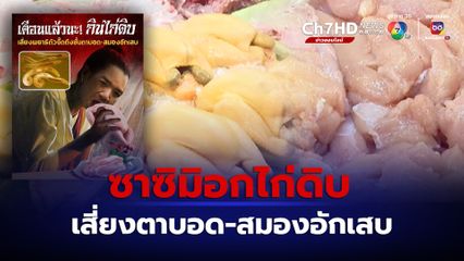 หมอแล็บฯ เตือนกิน ซาซิมิอกไก่ดิบ เสี่ยงเจอพยาธิไซ มีสิทธิตาบอด-สมองอักเสบ