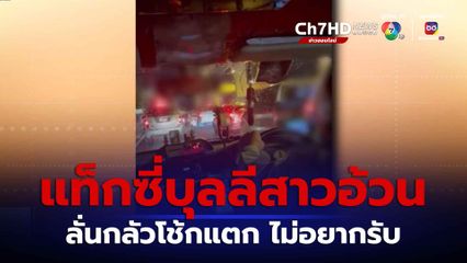 คนขับรถแท็กซี่บุลลีสาวอ้วน ลั่นกลัวโช้กแตก