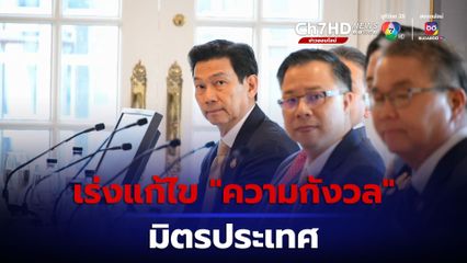 “ไทย” เร่งแก้ความกังวล คนไทยและมิตรประเทศ