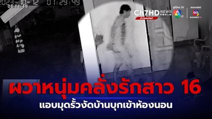 ผวาหนุ่มคลั่งรักสาว 16 ปี มุดรั้วงัดบ้านเข้าห้องนอน จ.ขอนแก่น