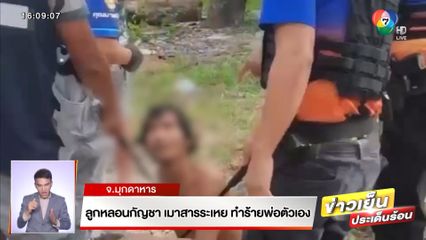 ลูกหลอนกัญชา เมาสารระเหย ทำร้ายพ่อตัวเอง จ.มุกดาหาร