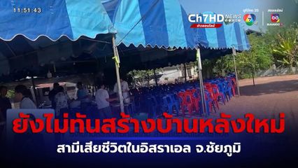 ยังไม่ทันสร้างบ้านหลังใหม่ สามีเสียชีวิตในอิสราเอล จ.ชัยภูมิ