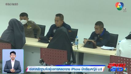 เร่งหาหลักฐานจับผู้บงการหลอกขาย iPhone นักเรียนหญิง ม.6