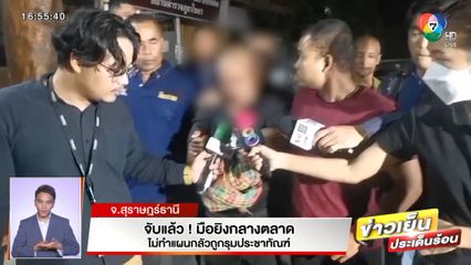 จับแล้ว! มือยิงกลางตลาด ไม่ทำแผนฯ กลัวถูกรุมประชาทัณฑ์ จ.สุราษฎร์ธานี