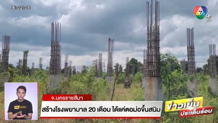 สร้างโรงพยาบาล 20 เดือน ได้แค่ตอม่อขึ้นสนิม จ.นครราชสีมา