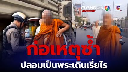 ก่อเหตุซ้ำปลอมเป็นพระเดินเรี่ยไร ถูกจับได้วิ่งหนีลงถนน