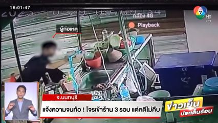 แจ้งความจนท้อ! โจรเข้าร้าน 3 รอบ แต่คดีไม่คืบ จ.นนทบุรี