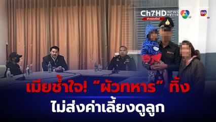 เมียสุดช้ำใจ หาเงินให้ “ผัวทหาร” สุดท้ายขอหย่า ไปแต่งงานกับสาวใหม่ ไม่ส่งเสียค่าเลี้ยงดูลูก