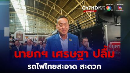 นายกฯ เศรษฐา ปลื้ม รถไฟไทยสะอาด สะดวก