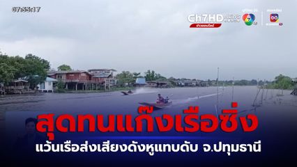 สุดทนแก๊งเรือซิ่ง แว้นเรือส่งเสียงดังหูแทบดับ จ.ปทุมธานี
