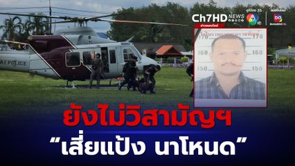 ยังไม่วิสามัญฯ อยู่ระหว่างปิดล้อม เสี่ยแป้ง นาโหนด