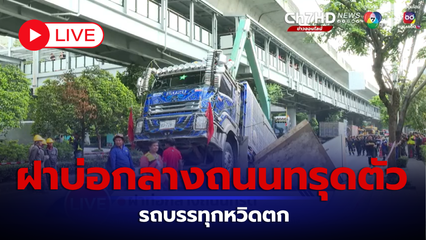 LIVE : ด่วน! เกิดเหตุ ฝาบ่อกลางถนนทรุดตัว รถบรรทุกหวิดตก