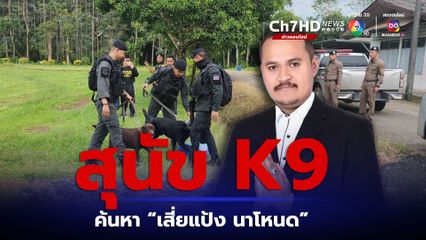 เสี่ยแป้ง ยังไม่ตาย ใช้สุนัข K9 ช่วยค้นหา