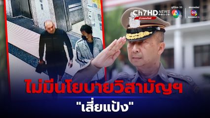 ผบ.ตร.ยืนยัน ไม่มีนโยบายวิสามัญฯ "เสี่ยแป้ง" ขอให้มอบตัว รับประกันความปลอดภัย