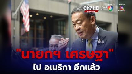 นายกฯ เศรษฐาไป อเมริกา อีกแล้ว