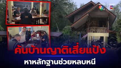 หนุมาน ค้นบ้านญาติเสี่ยแป้ง หาหลักฐานช่วยหลบหนี จ่อแจ้งข้อกล่าวหา