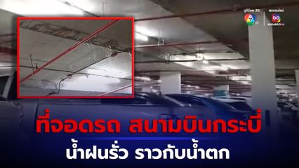 อาคารจอดรถหลังใหม่สนามบินกระบี่ น้ำฝนรั่วราวกับน้ำตก ทั้งๆที่เพิ่งสร้างเสร็จยังไม่ถึงปี