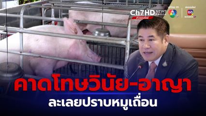 "ธรรมนัส" เด้งรับนโยบายปราบหมูเถื่อน คาดโทษ 3 กรมหลัก ละเลยปราบปราม