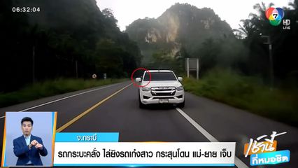 รถกระบะคลั่ง ไล่ยิงรถเก๋งสาว กระสุนโดน แม่-ยาย เจ็บ จ.กระบี่