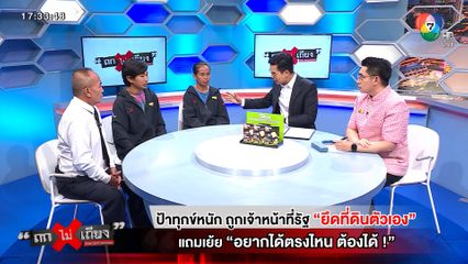 ถกไม่เถียง : ป้าทุกข์หนัก ถูกเจ้าหน้าที่รัฐยึดที่ดินตัวเอง แถมเย้ย อยากได้ตรงไหนต้องได้!