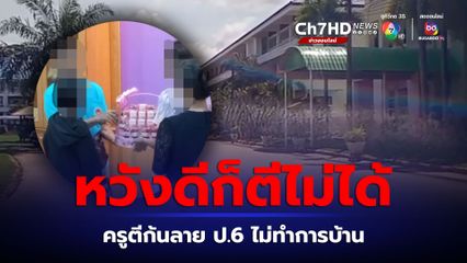 ป.6 ไม่ทำการบ้าน 2 วิชา ครูลงโทษตี 18 ที หวดก้นลายไข้ขึ้น