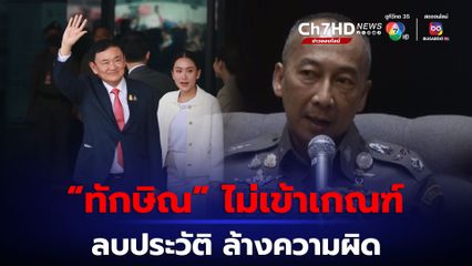 บิ๊กต่อ เผย “ทักษิณ” ไม่เข้าเกณฑ์ โครงการลบประวัติ ล้างความผิด ชี้ ตัวอยู่ในความดูแลราชทัณฑ์-โทษสูงกว่า 1 ปี