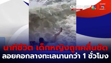 นาทีชีวิต เด็กหญิงถูกคลื่นซัด ลอยคอกลางทะเลนานกว่า 1 ชั่วโมง จ.สงขลา