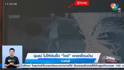 ฉุนแม่ ไม่ให้เงินซื้อ ไอซ์ พาลเพื่อนบ้าน จ.ชลบุรี