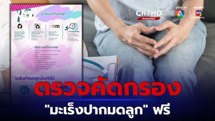 หญิงไทยทุกสิทธิ ตรวจคัดกรอง “มะเร็งปากมดลูก” โดยไม่เสียค่าใช้จ่าย