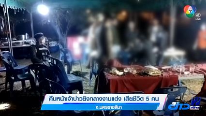 คืบหน้าเจ้าบ่าวยิงกลางงานแต่ง เสียชีวิต 5 คน จ.นครราชสีมา