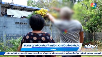 สุดทน ถูกเพื่อนบ้านหันกล้องวงจรปิดส่องเข้าบ้าน จ.ตราด