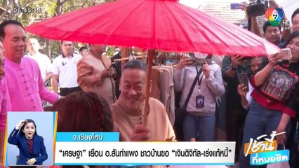 เศรษฐา เยือน อ.สันกำแพง ชาวบ้านขอ เงินดิจิทัล-เร่งแก้หนี้ จ.เชียงใหม่