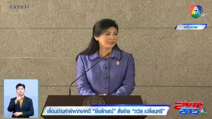 เลื่อนอ่านคำพิพากษาคดี ยิ่งลักษณ์ สั่งย้าย ถวิล เปลี่ยนศรี