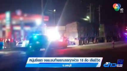 หนุ่มซิ่งรถ จยย.ชนท้ายรถบรรทุกพ่วง 18 ล้อ เสียชีวิต จ.ชลบุรี