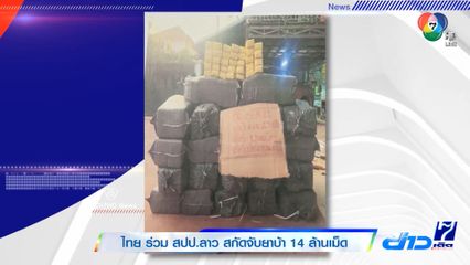ไทย ร่วม สปป.ลาว สกัดจับยาบ้า 14 ล้านเม็ด