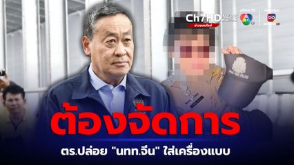 ตร.ปล่อย “นทท.จีน” ใส่เครื่องแบบถ่ายคลิป ต้องถูกจัดการ