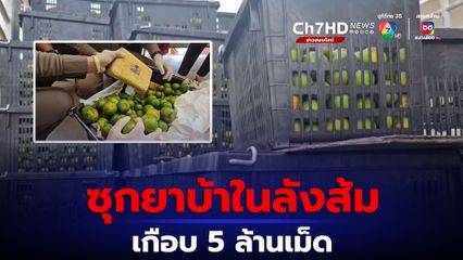 ซุกยาบ้าเกือบ 5 ล้านเม็ด ในลังส้มเขียวหวานหวังตบตา จนท.