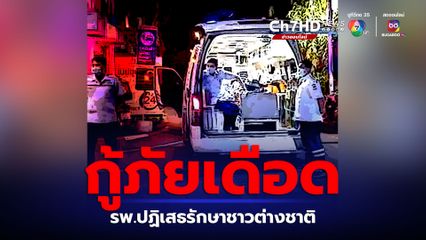 กู้ภัยเดือดถามหาจรรยาบรรณ รพ.ปฏิเสธรักษาผู้ป่วยชาวต่าวชาติ