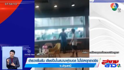 ตำรวจยืนยัน เสียงปืนในสนามฟุตบอล ไม่ใช่เหตุกราดยิง จ.ปทุมธานี