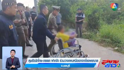 คุมตัวนักโทษ-ภรรยา ฝากขัง ร่วมวางแผนหนีออกจากโรงพยาบาล จ.ชลบุรี