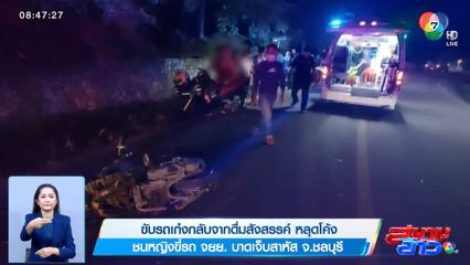 ขับรถเก๋งกลับจากดื่มสังสรรค์ หลุดโค้ง ชนหญิงขี่รถ จยย. บาดเจ็บสาหัส จ.ชลบุรี